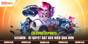 Cá Cược ESports 555WIN - Bí Quyết Đặt Kèo Hiệu Quả Hơn 