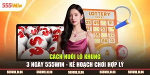Cách Nuôi Lô Khung 3 Ngày 555WIN - Kế Hoạch Chơi Hợp Lý
