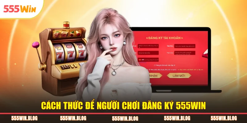 Cách thức để người chơi đăng ký 555WIN