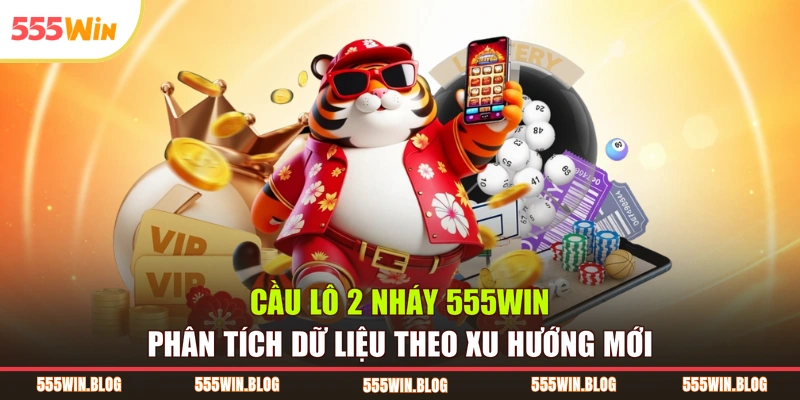 Cầu Lô 2 Nháy 555WIN Phân Tích Dữ Liệu Theo Xu Hướng Mới