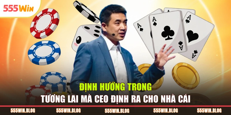 Định hướng trong tương lai mà CEO định ra cho nhà cái