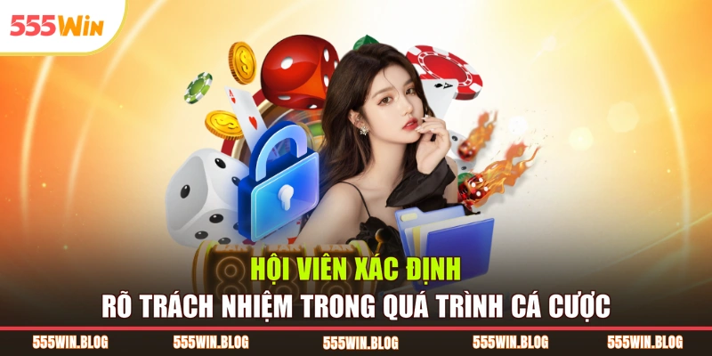 Hội viên xác định rõ trách nhiệm trong quá trình cá cược