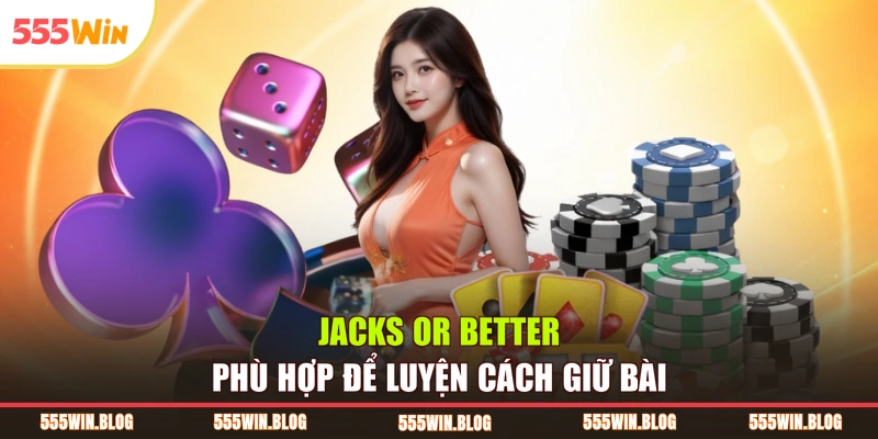 Jacks or Better phù hợp để luyện cách giữ bài