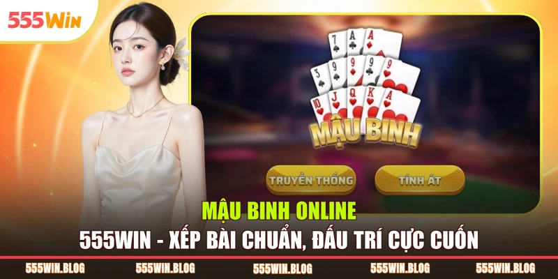 Mậu Binh Online 555WIN - Xếp Bài Chuẩn, Đấu Trí Cực Cuốn 
