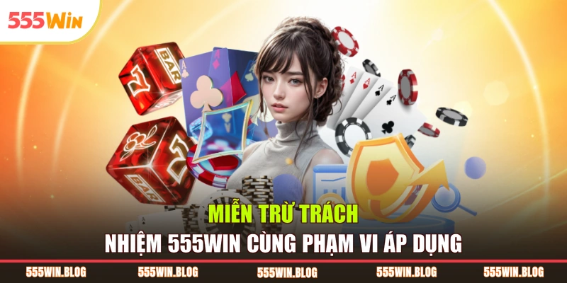 Miễn trừ trách nhiệm 555WIN cùng phạm vi áp dụng