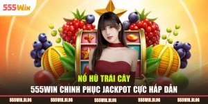 Nổ Hũ Trái Cây 555WIN Chinh Phục Jackpot Cực Hấp Dẫn