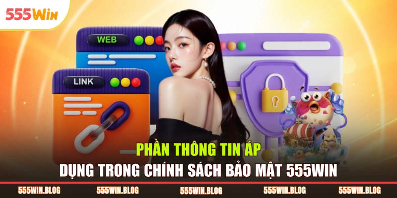 Phần thông tin áp dụng trong chính sách bảo mật 555WIN