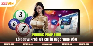 Phương Pháp Nuôi Lô 555WIN Tối Ưu Chiến Lược Theo Vốn 