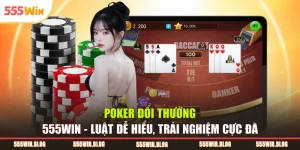 Poker Đổi Thưởng 555WIN - Luật Dễ Hiểu, Trải Nghiệm Cực Đã 