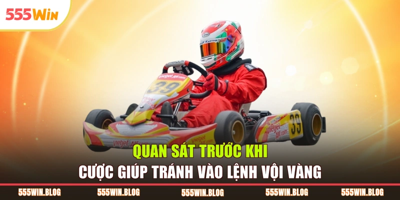 Quan sát trước khi cược giúp tránh vào lệnh vội vàng