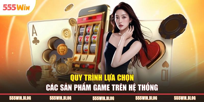 Quy trình lựa chọn các sản phẩm game trên hệ thống