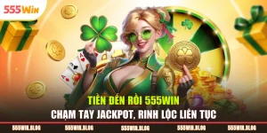 Tiền Đến Rồi 555WIN Chạm Tay Jackpot, Rinh Lộc Liên Tục 