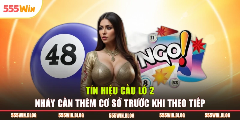 Tín hiệu cầu lô 2 nháy cần thêm cơ sở trước khi theo tiếp